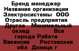 Бренд-менеджер › Название организации ­ Электросистемы, ООО › Отрасль предприятия ­ Другое › Минимальный оклад ­ 35 000 - Все города Работа » Вакансии   . Ростовская обл.,Донецк г.